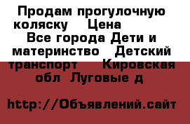 Продам прогулочную коляску  › Цена ­ 3 000 - Все города Дети и материнство » Детский транспорт   . Кировская обл.,Луговые д.